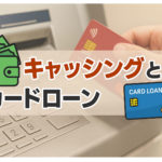 キャッシングとカードローンの違いとは？