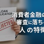 消費者金融の審査に落ちる人の特徴