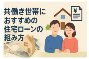 共働き世帯におすすめの住宅ローンの組み方