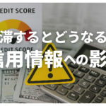 延滞するとどうなる？信用情報への影響